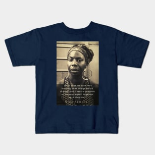 Nina Simone portrait and  quote: "What kept me sane was knowing that things would change, and it was a question of keeping myself together until they did." Kids T-Shirt